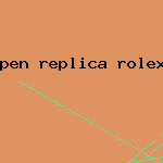 pen replica rolex